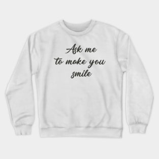 Ask me to make you smile Crewneck Sweatshirt